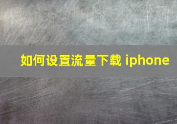 如何设置流量下载 iphone